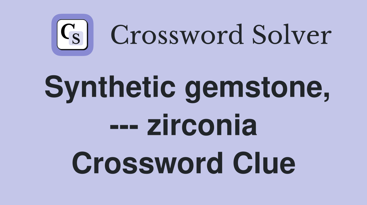 Synthetic gemstone, --- zirconia Crossword Clue