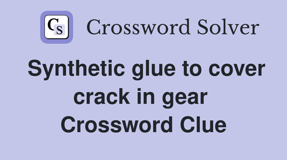 Synthetic glue to cover crack in gear  Crossword Clue
