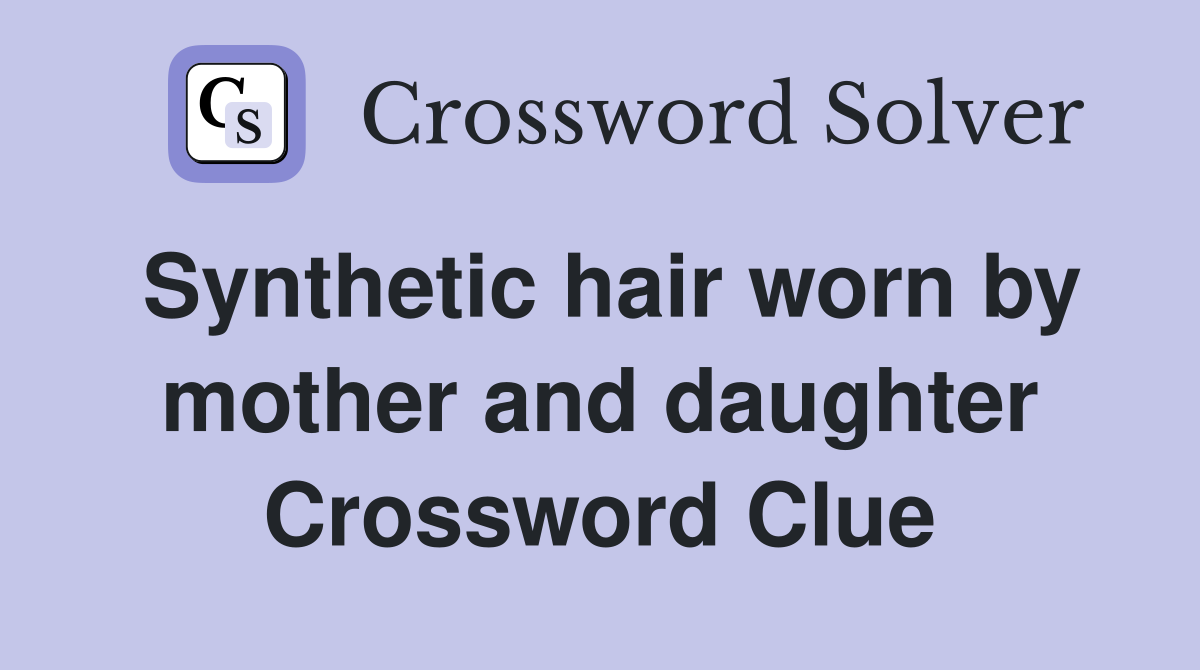Synthetic hair worn by mother and daughter Crossword Clue