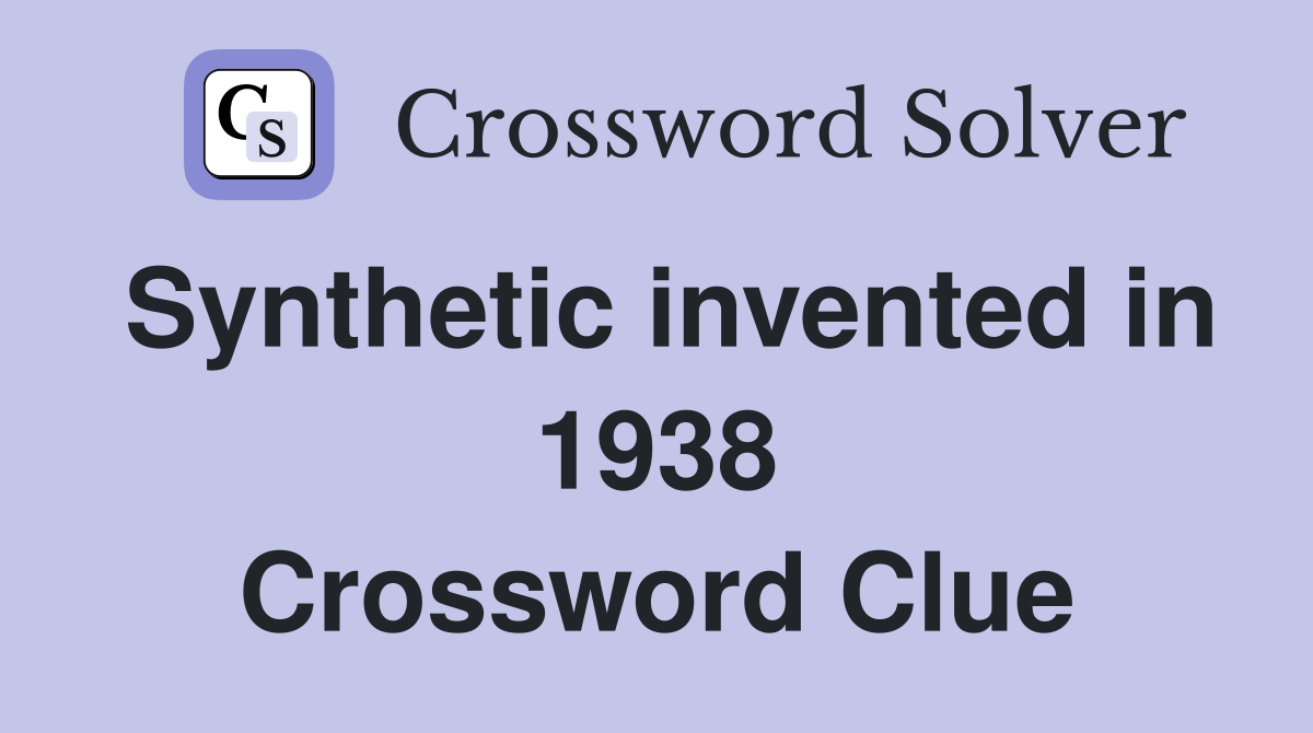 Synthetic invented in 1938 Crossword Clue