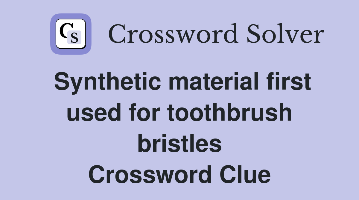 Synthetic material first used for toothbrush bristles Crossword Clue