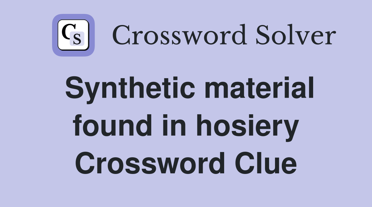 Synthetic material found in hosiery Crossword Clue