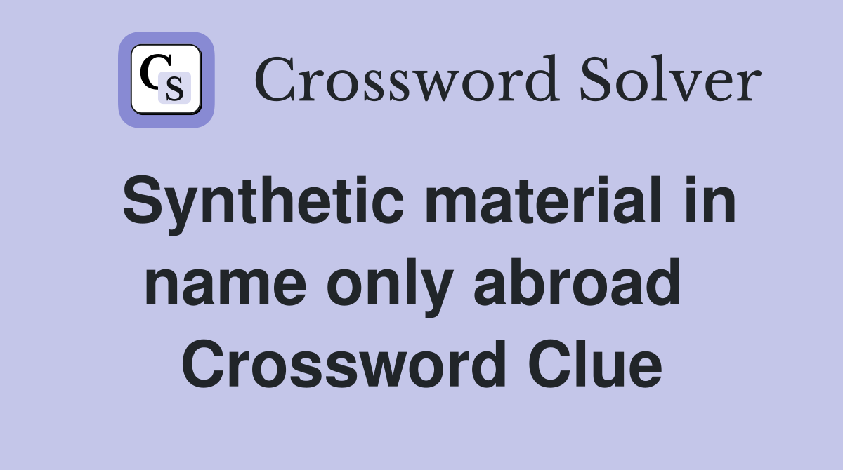 Synthetic material in name only abroad  Crossword Clue