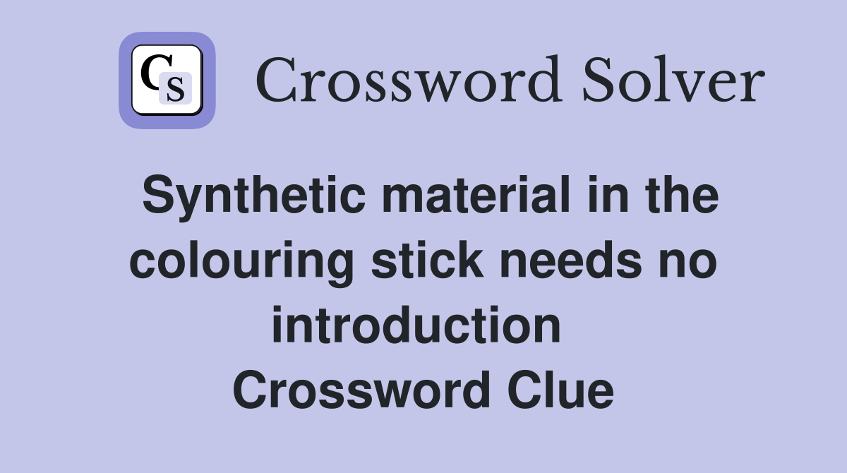 Synthetic material in the colouring stick needs no introduction  Crossword Clue