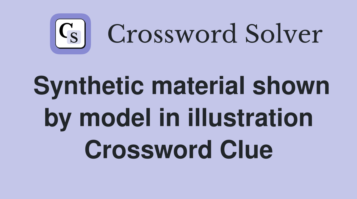 Synthetic material shown by model in illustration Crossword Clue