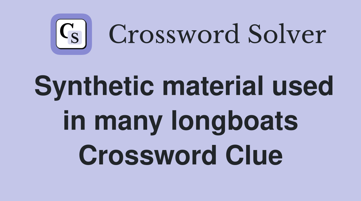 Synthetic material used in many longboats Crossword Clue