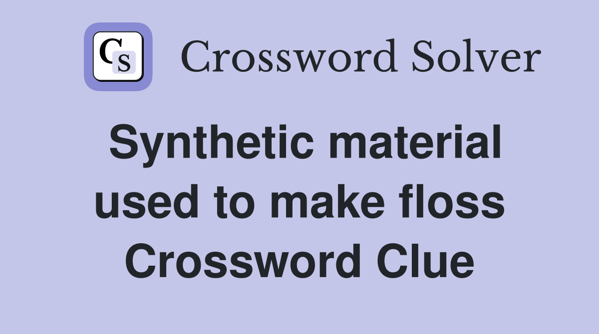 Synthetic material used to make floss Crossword Clue