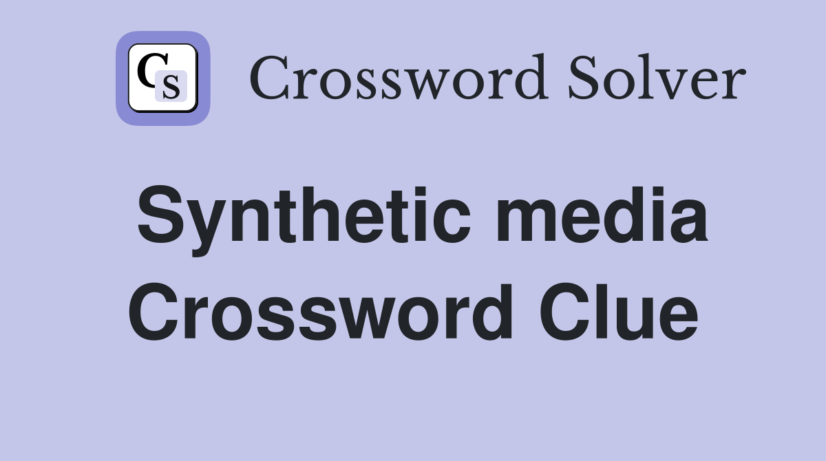 Synthetic media Crossword Clue