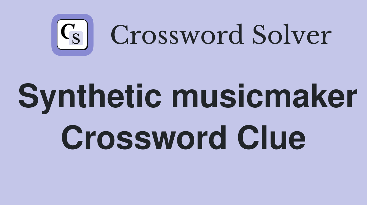 Synthetic musicmaker Crossword Clue