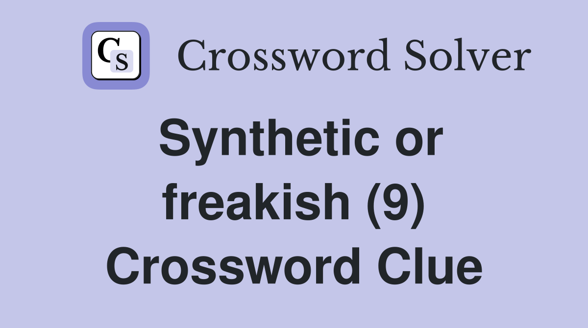 Synthetic or freakish (9) Crossword Clue