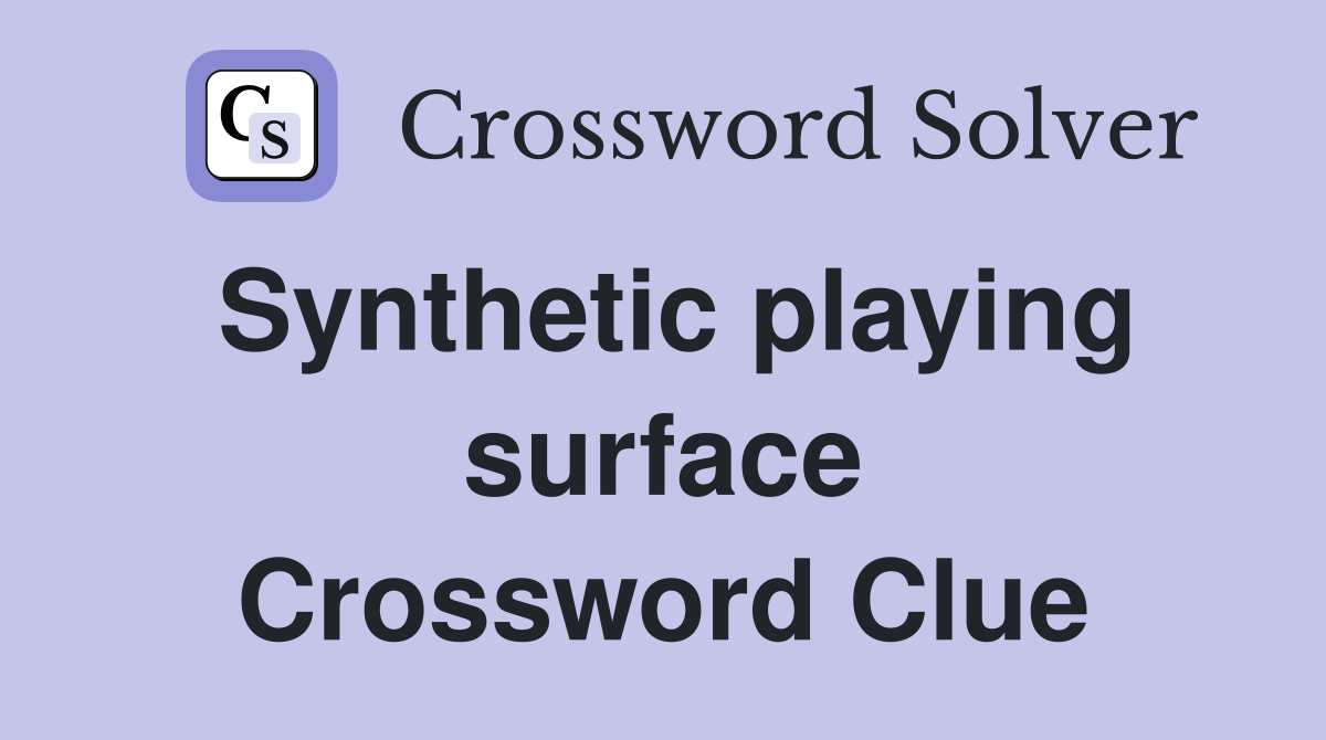 Synthetic playing surface Crossword Clue