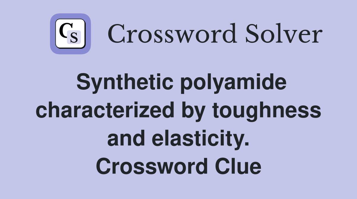 Synthetic polyamide characterized by toughness and elasticity. Crossword Clue