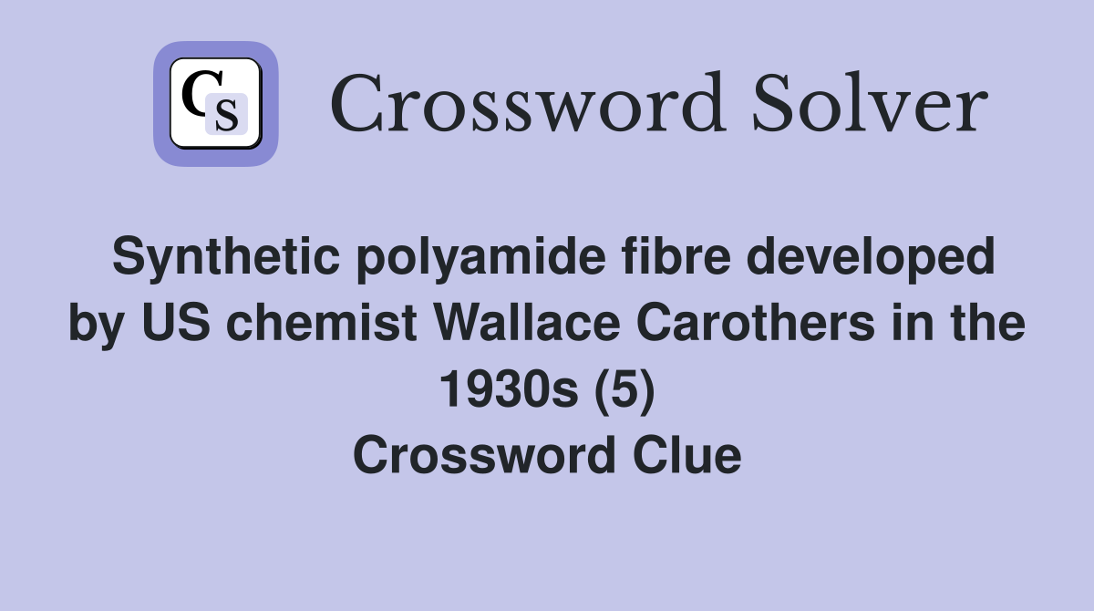 Synthetic polyamide fibre developed by US chemist Wallace Carothers in the 1930s (5) Crossword Clue