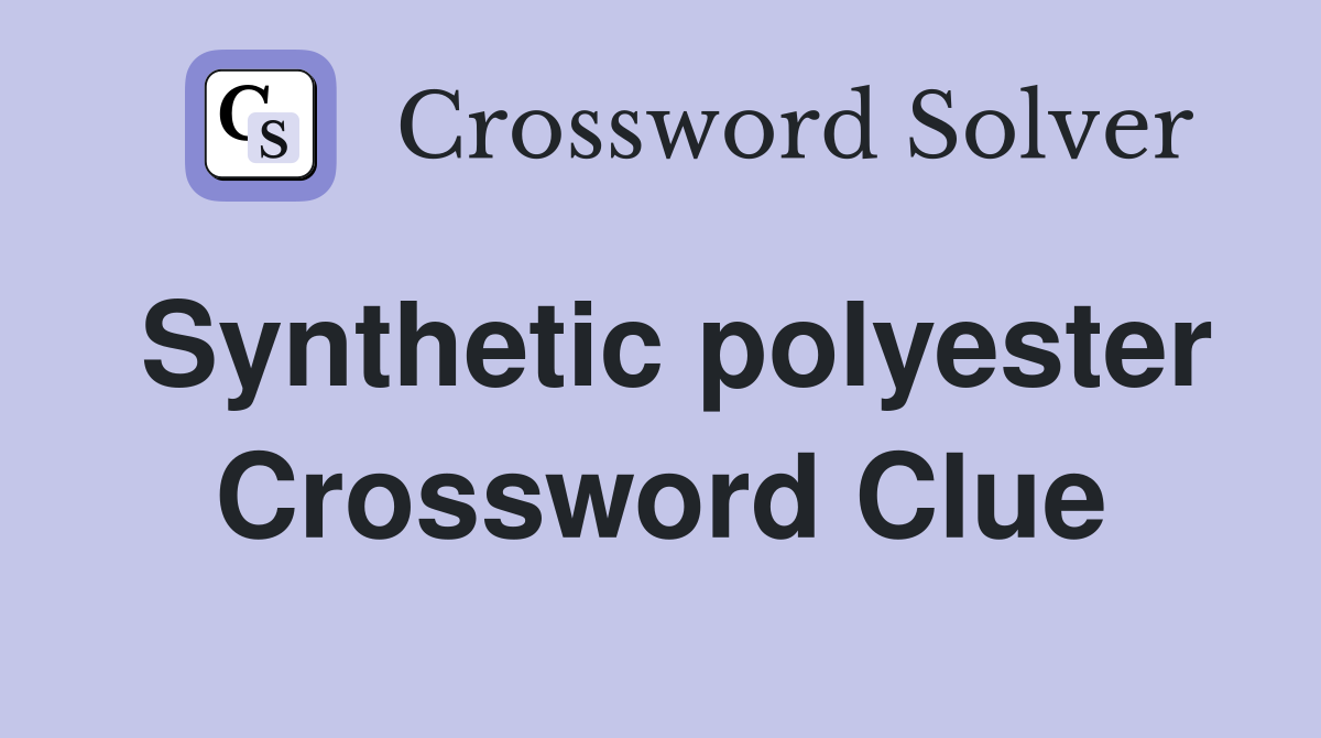 Synthetic polyester Crossword Clue