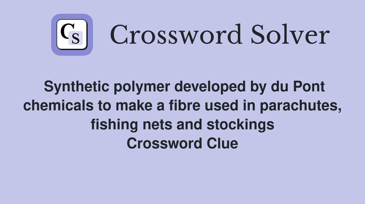 Synthetic polymer developed by du Pont chemicals to make a fibre used in parachutes, fishing nets and stockings Crossword Clue