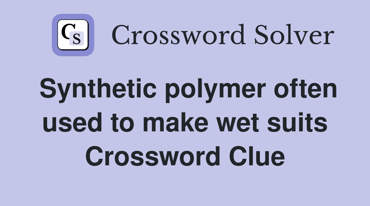 Synthetic polymer often used to make wet suits Crossword Clue