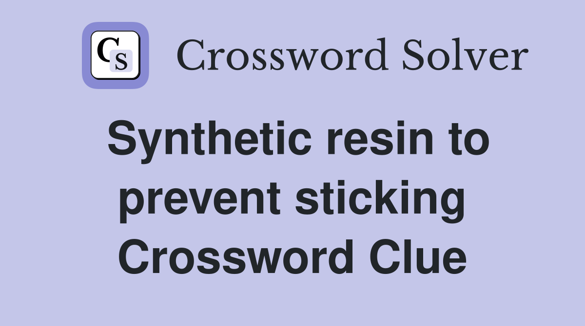 Synthetic resin to prevent sticking Crossword Clue