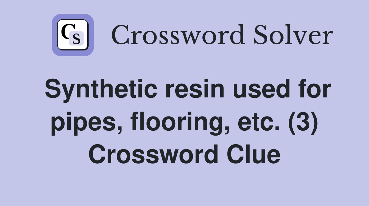 Synthetic resin used for pipes, flooring, etc. (3) Crossword Clue