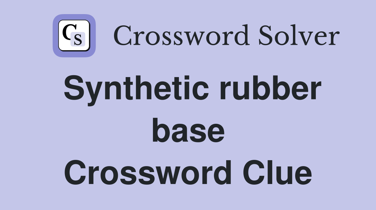 Synthetic rubber base Crossword Clue