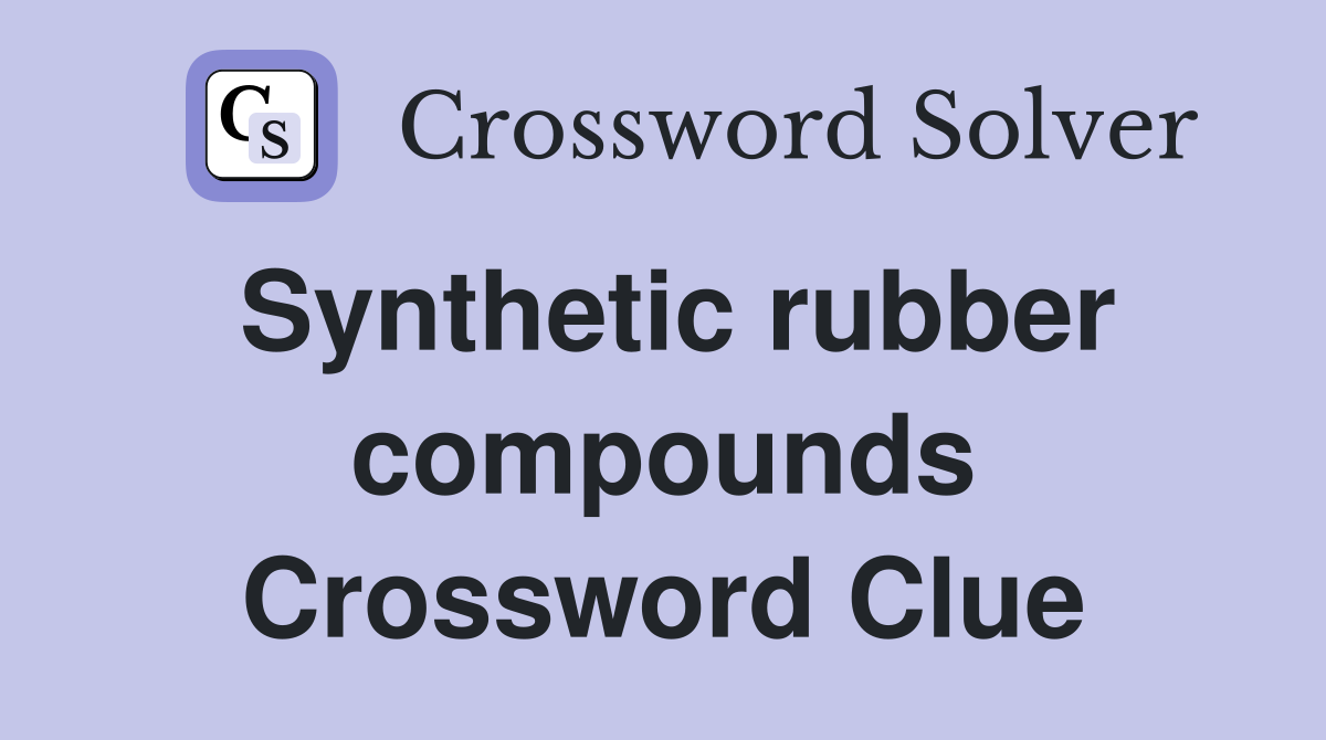 Synthetic rubber compounds Crossword Clue
