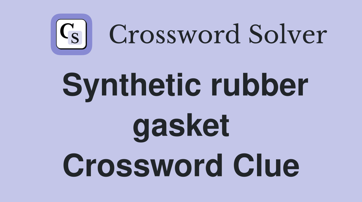 Synthetic rubber gasket Crossword Clue