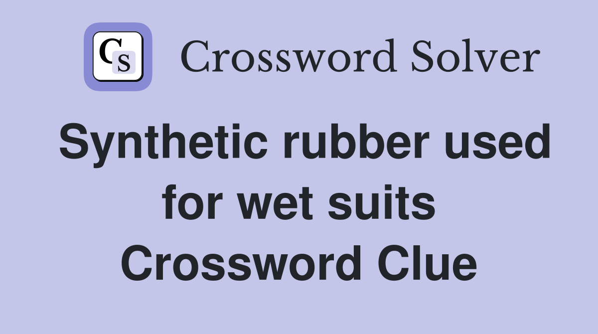 Synthetic rubber used for wet suits Crossword Clue