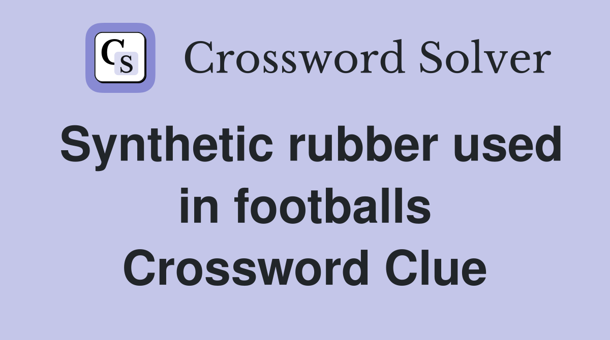 Synthetic rubber used in footballs Crossword Clue