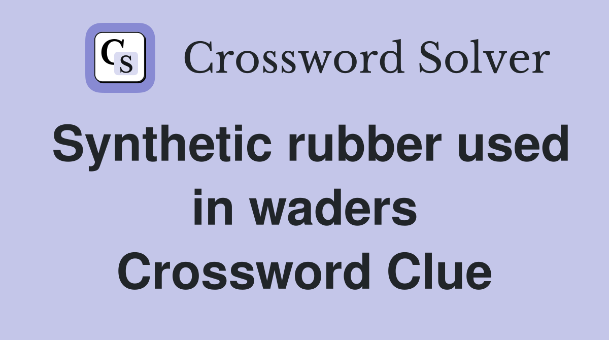 Synthetic rubber used in waders Crossword Clue