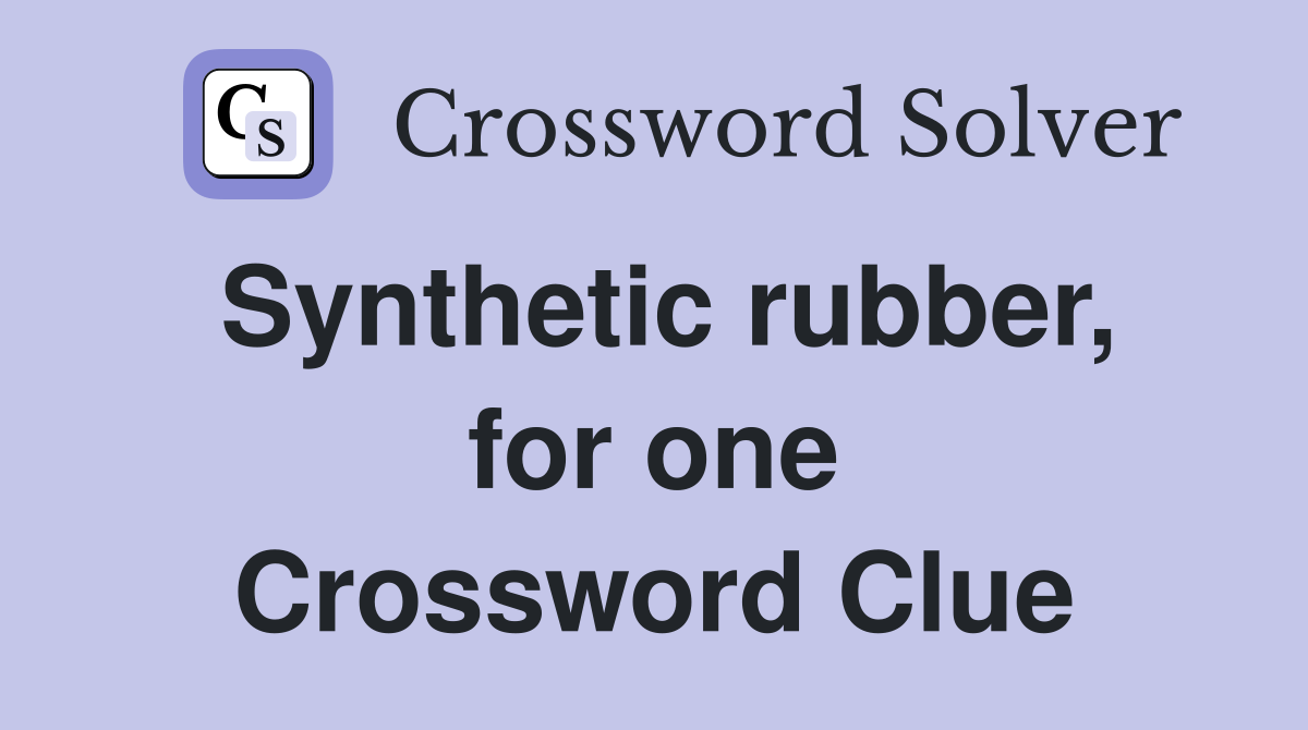 Synthetic rubber, for one Crossword Clue