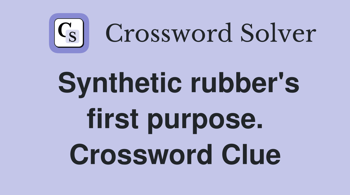 Synthetic rubber's first purpose. Crossword Clue