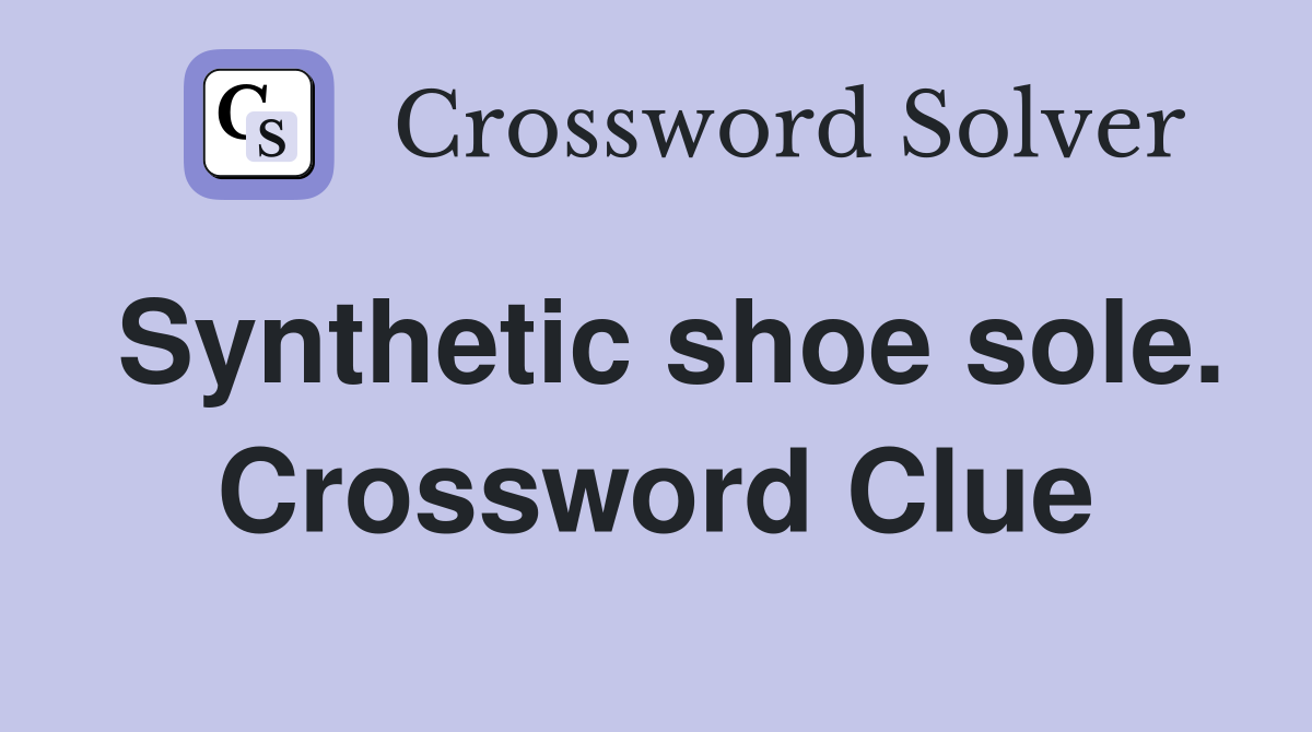 Synthetic shoe sole. Crossword Clue