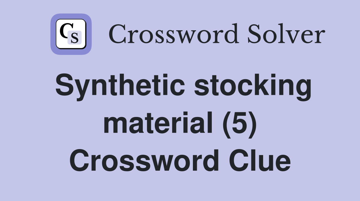 Synthetic stocking material (5) Crossword Clue