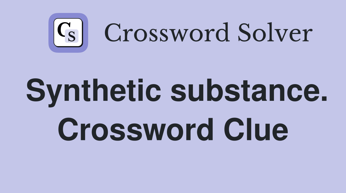 Synthetic substance. Crossword Clue