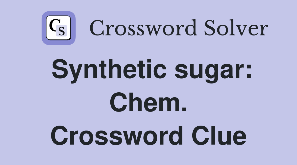Synthetic sugar: Chem. Crossword Clue