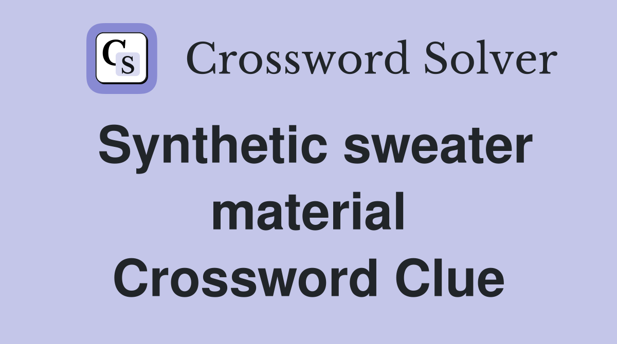 Synthetic sweater material Crossword Clue