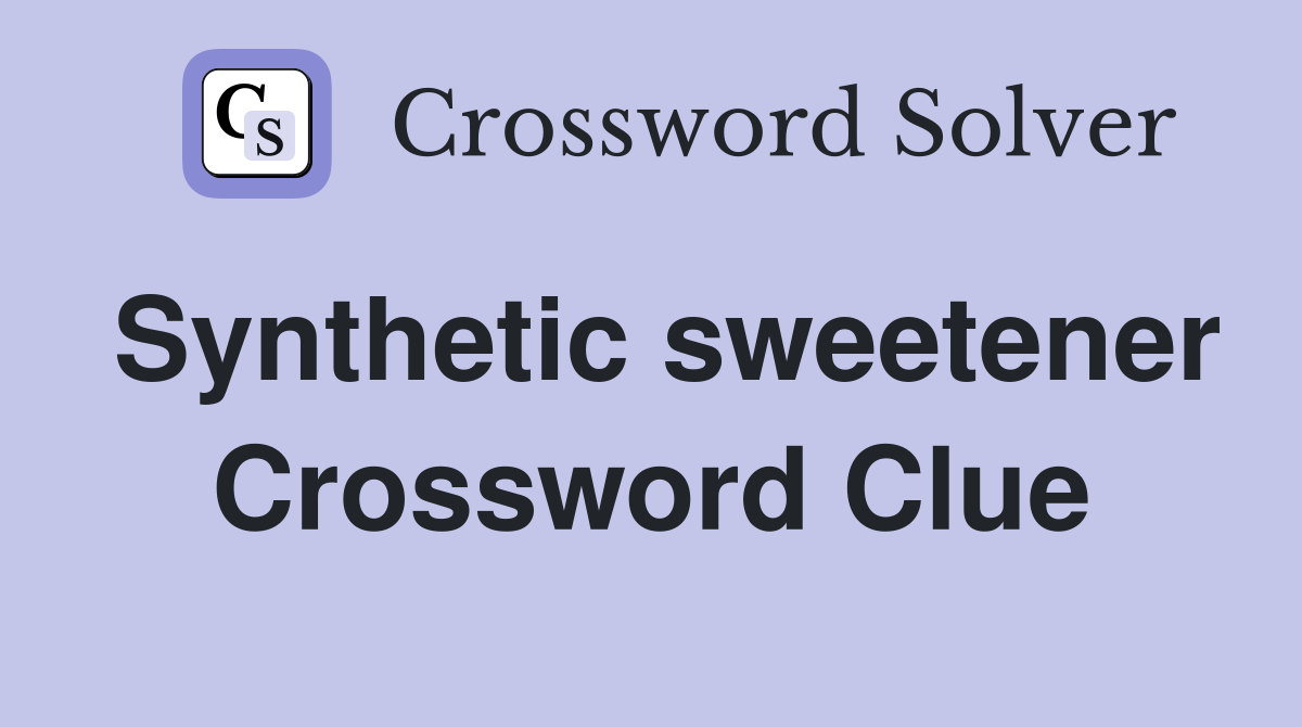 Synthetic sweetener Crossword Clue
