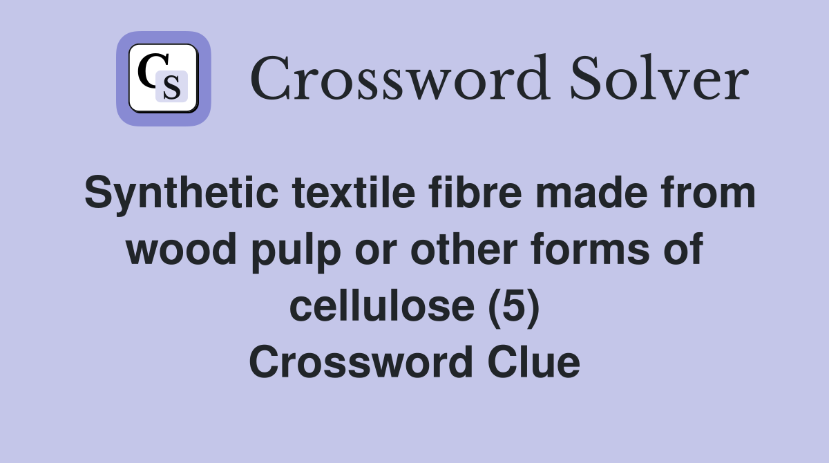 Synthetic textile fibre made from wood pulp or other forms of cellulose (5) Crossword Clue