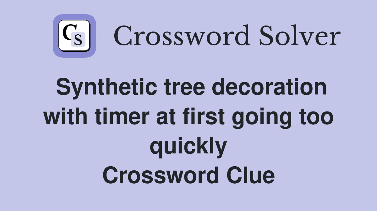 Synthetic tree decoration with timer at first going too quickly Crossword Clue