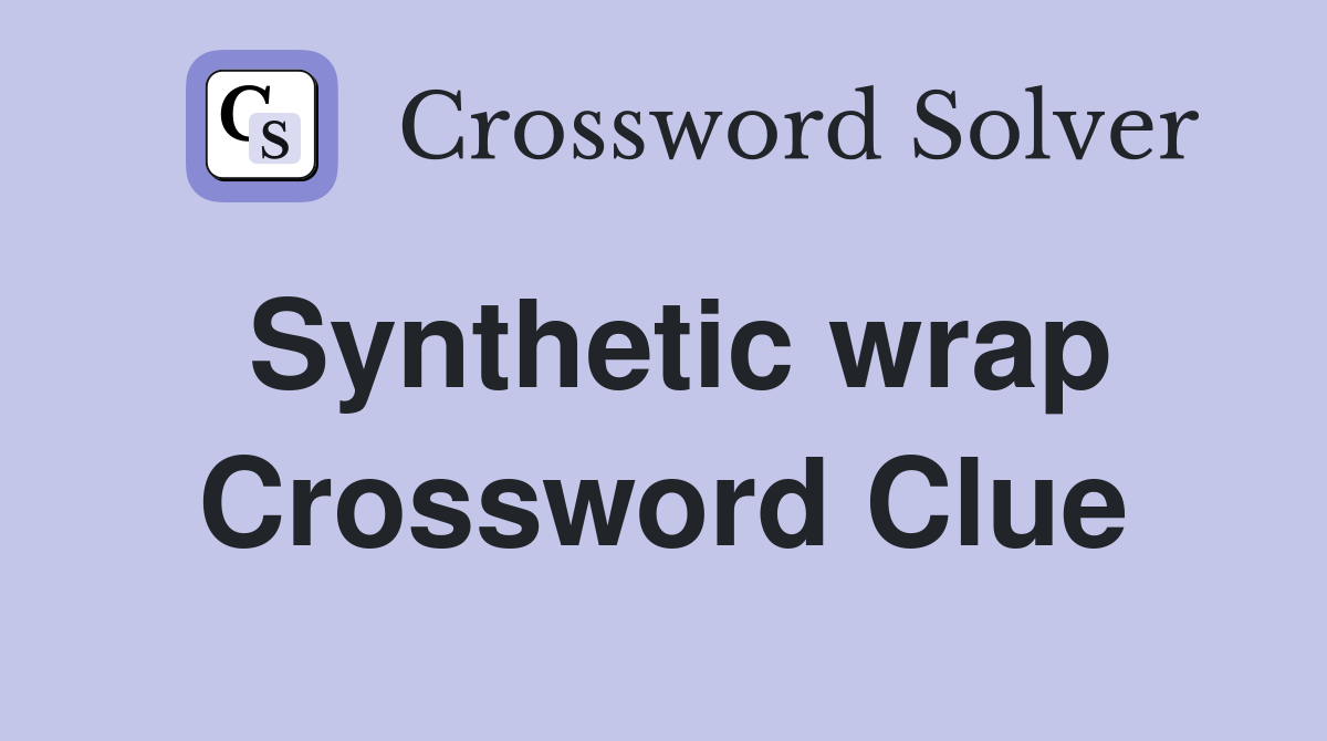 Synthetic wrap Crossword Clue
