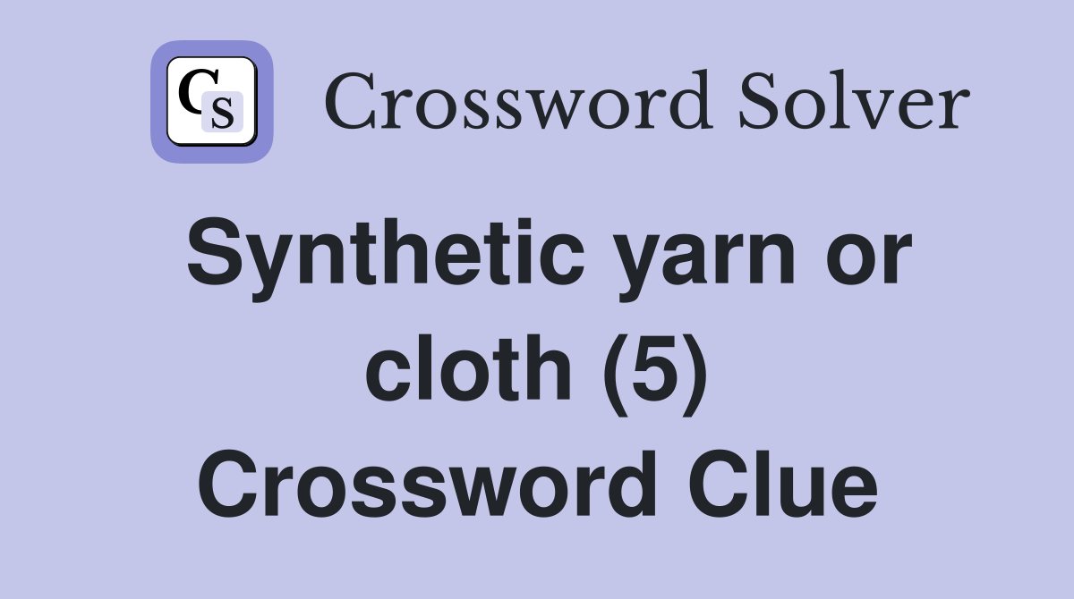 Synthetic yarn or cloth (5) Crossword Clue