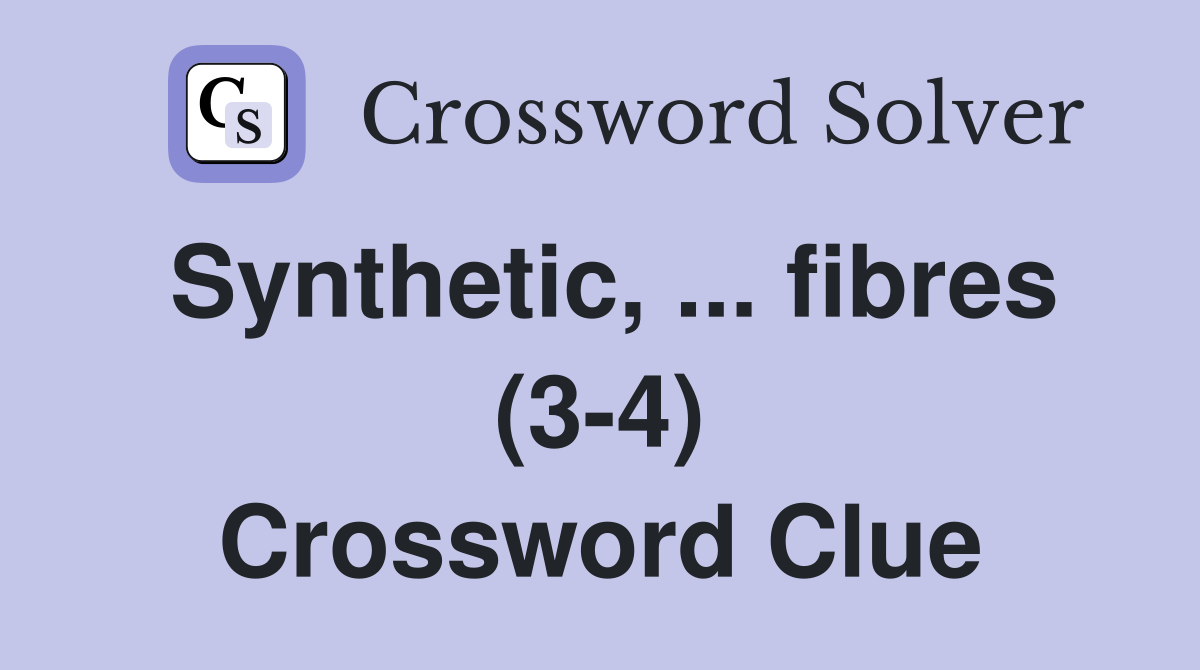 Synthetic, ... fibres (3-4) Crossword Clue