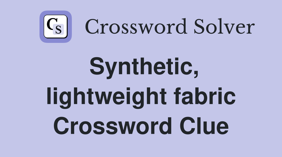 Synthetic, lightweight fabric Crossword Clue