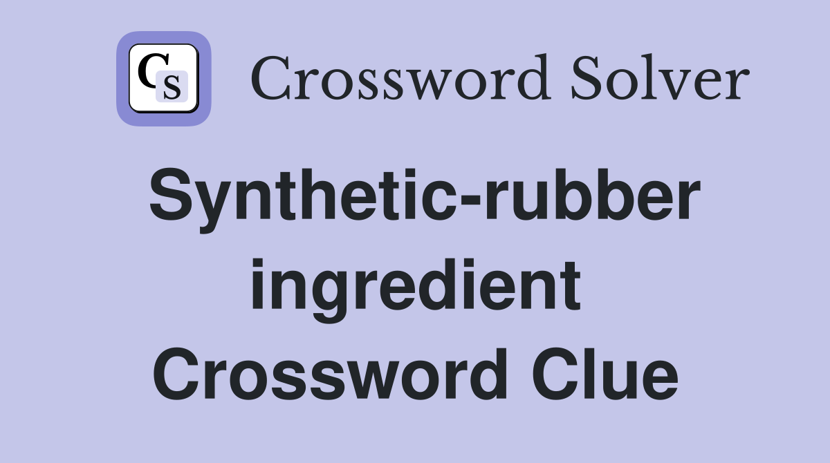 Synthetic-rubber ingredient Crossword Clue