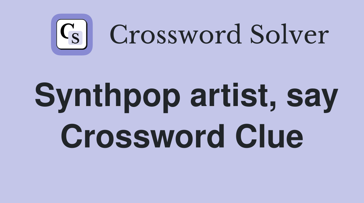 Synthpop artist, say Crossword Clue