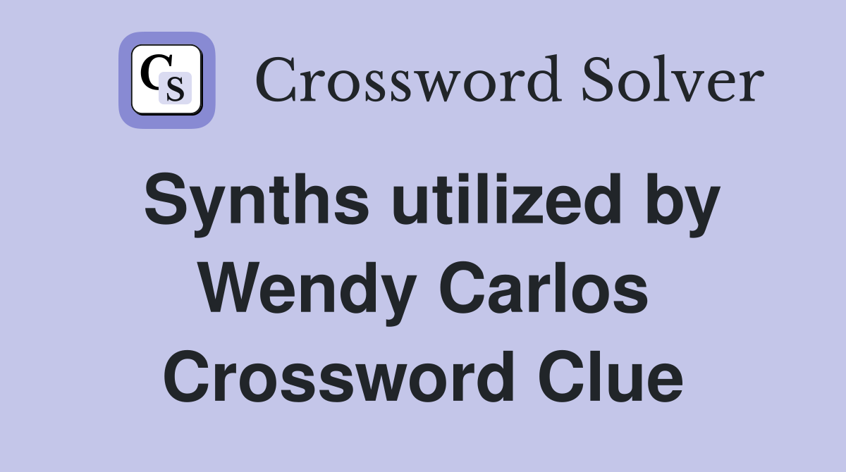 Synths utilized by Wendy Carlos Crossword Clue