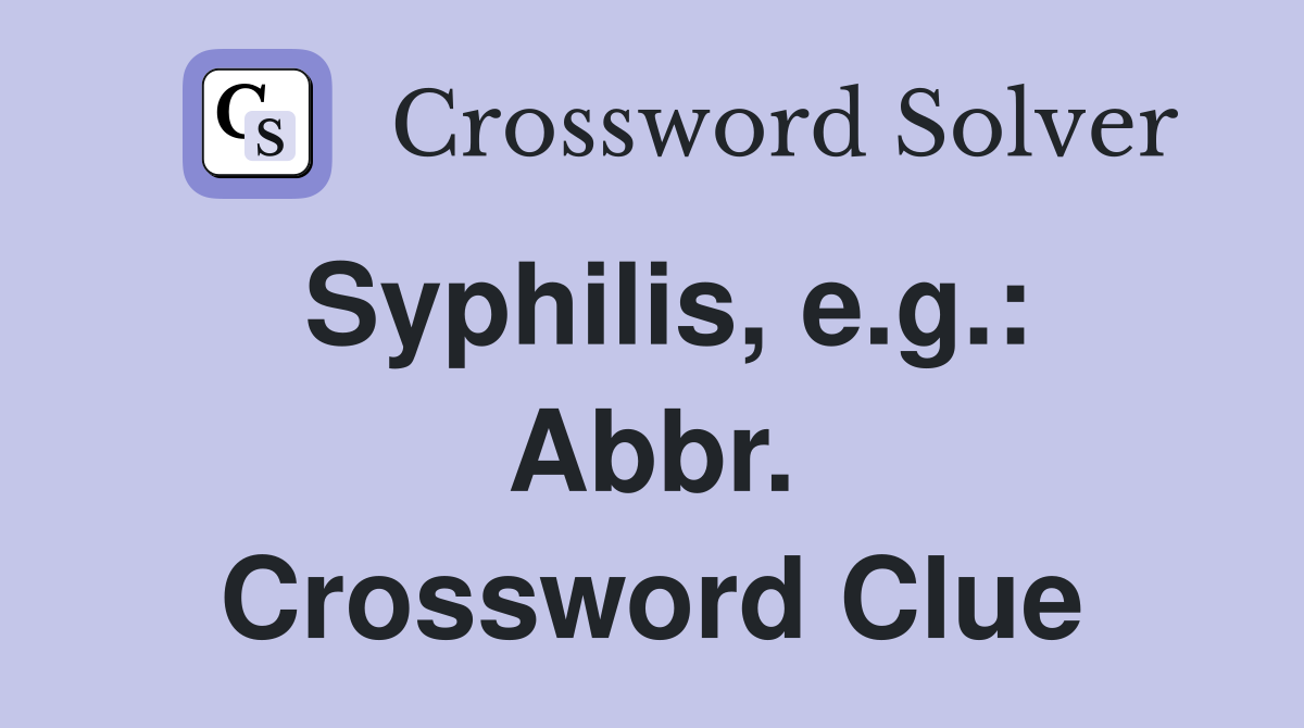 Syphilis, e.g.: Abbr. Crossword Clue