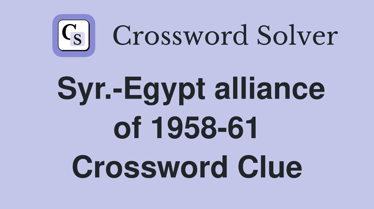 Syr.-Egypt alliance of 1958-61 Crossword Clue
