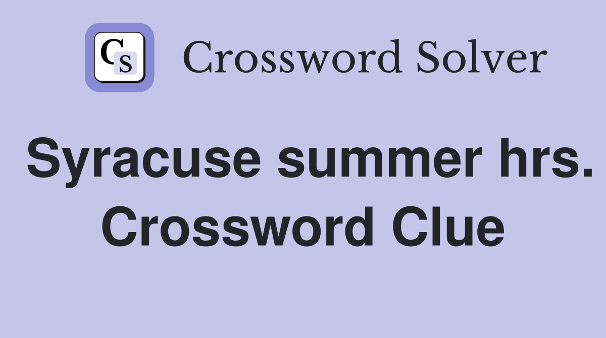 Syracuse summer hrs. Crossword Clue
