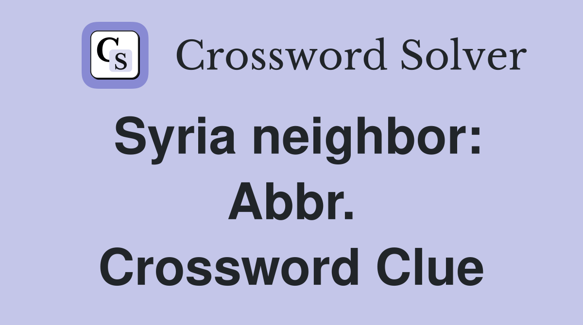 Syria neighbor: Abbr. Crossword Clue