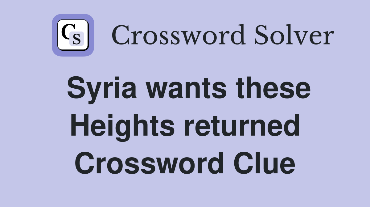 Syria wants these Heights returned Crossword Clue